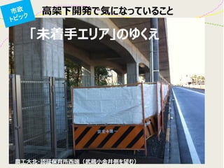 農工大北・認証保育所西端（武蔵小金井側を望む）
高架下開発で気になっていること
「未着手エリア」のゆくえ
 