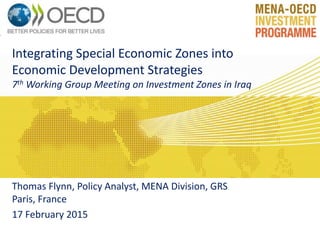 Integrating Special Economic Zones into
Economic Development Strategies
7th Working Group Meeting on Investment Zones in Iraq
Thomas Flynn, Policy Analyst, MENA Division, GRS
Paris, France
17 February 2015
 