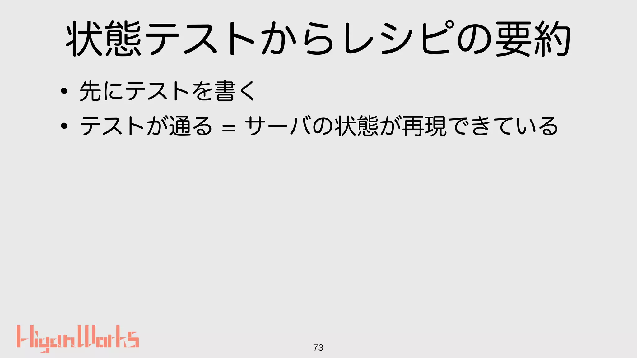 状態テストからレシピの要約
•先にテストを書く
•テストが通る = サーバの状態が再現できている
73
 