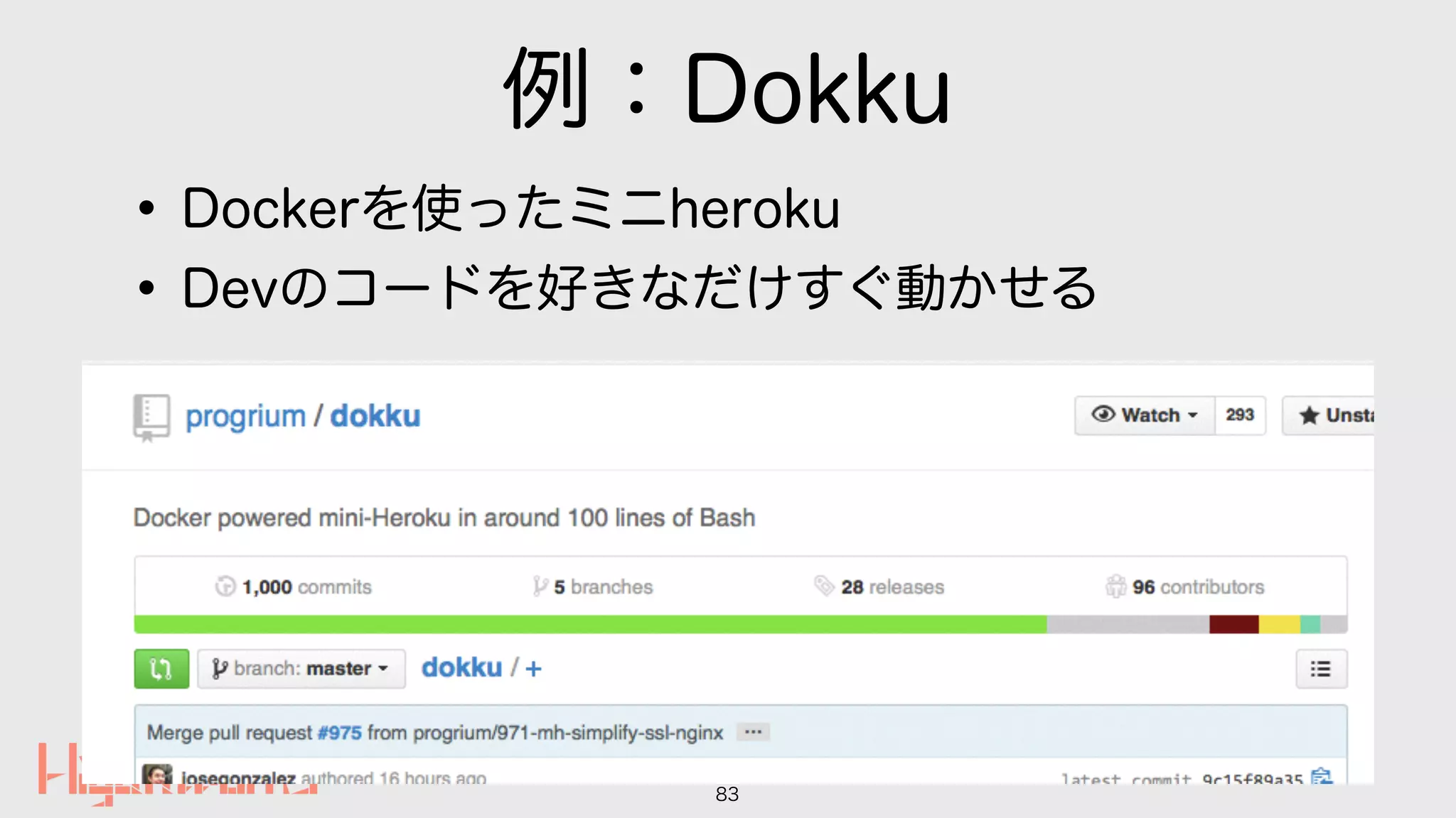 例：Dokku
•Dockerを使ったミニheroku
•Devのコードを好きなだけすぐ動かせる
83
 