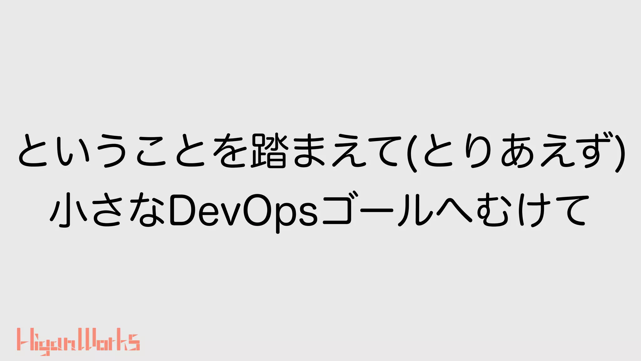 ということを踏まえて(とりあえず)
小さなDevOpsゴールへむけて
 