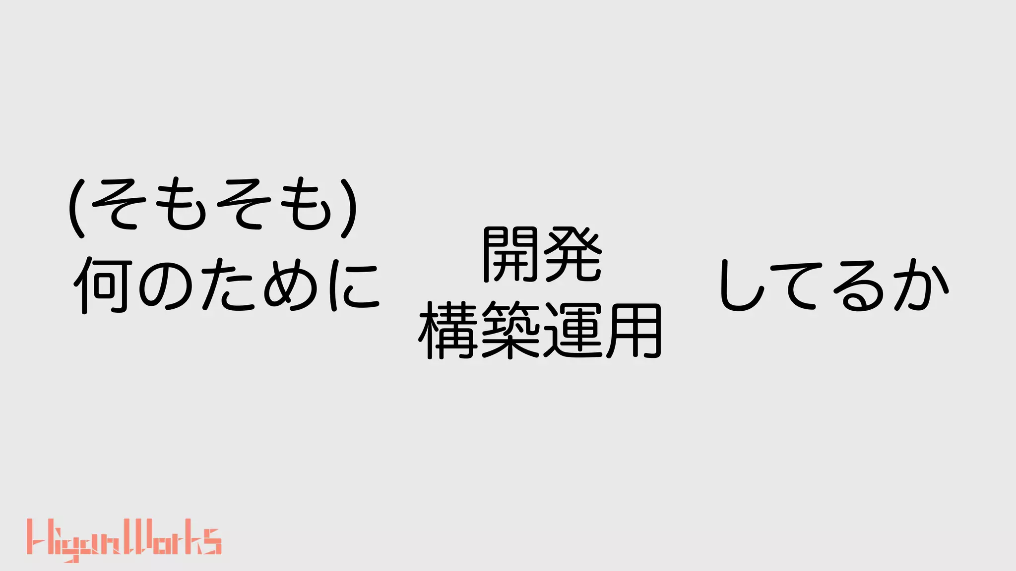 何のために してるか
開発
構築運用
(そもそも)
 
