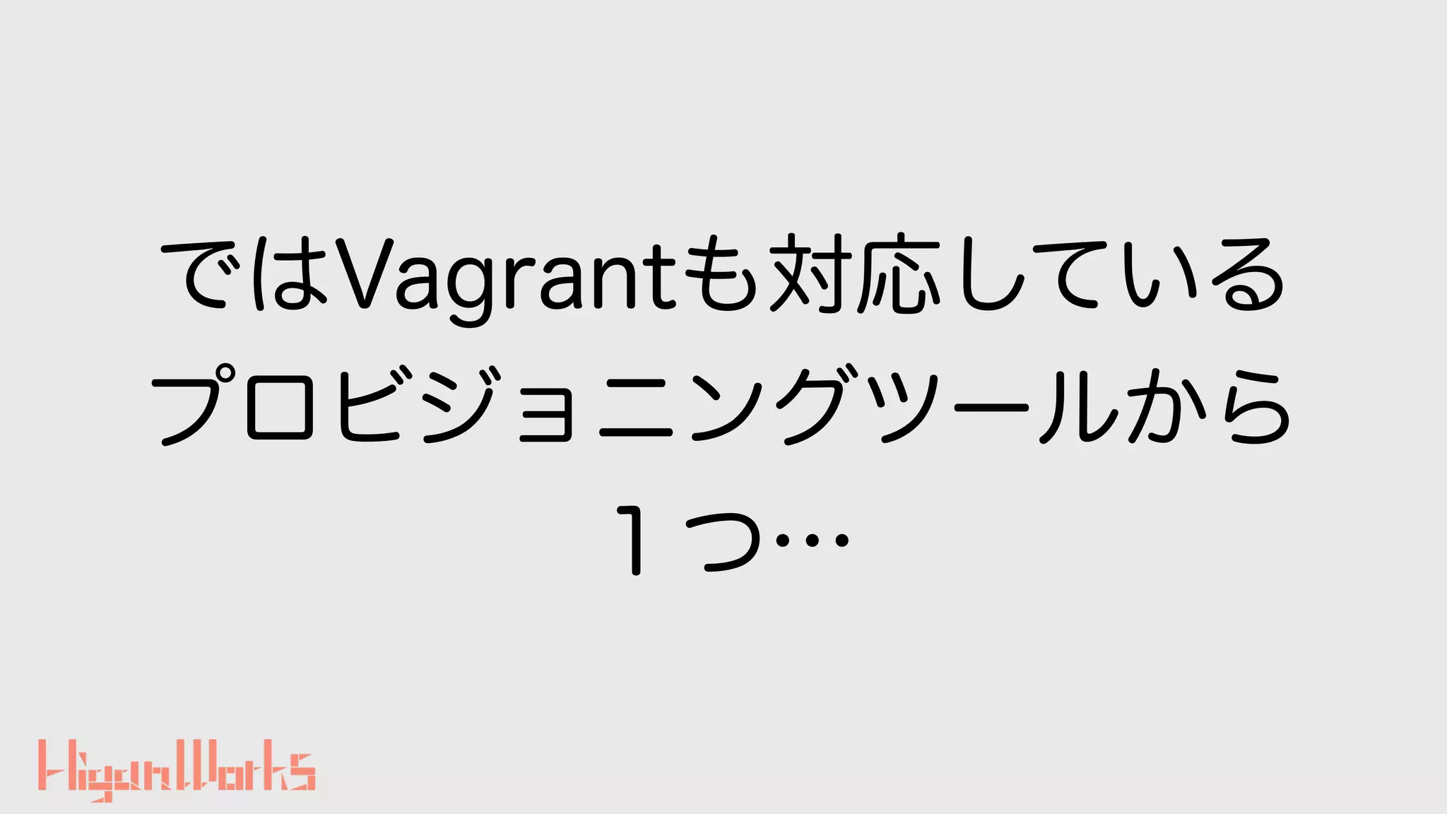ではVagrantも対応している
プロビジョニングツールから
１つ…
 