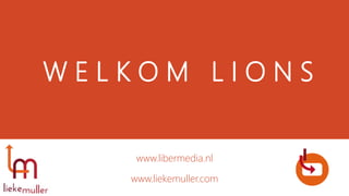 W E L K O M L I O N S
www.libermedia.nl
www.liekemuller.com
 