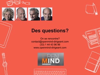 Des questions?
On se rencontre?
contact@openmind-dirigeant.com
(33) 1 44 43 96 96
www.openmind-dirigeant.com
 