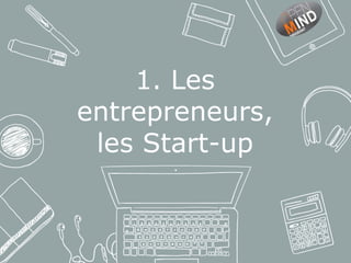 1. Les
entrepreneurs,
les Start-up
 