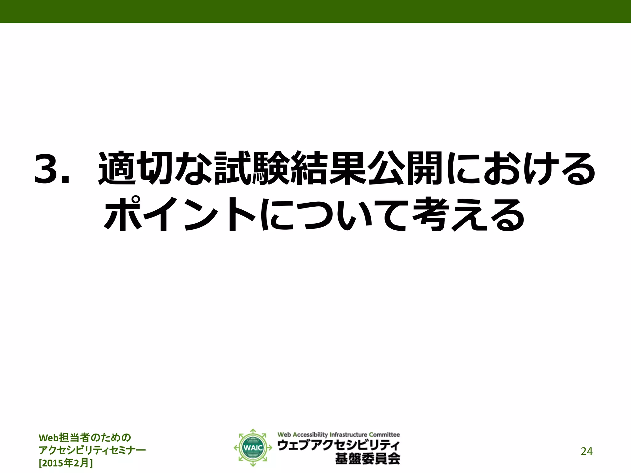 Web担当者のための
アクセシビリティセミナー
[2015年2月]
3．適切な試験結果公開における
ポイントについて考える
24
 