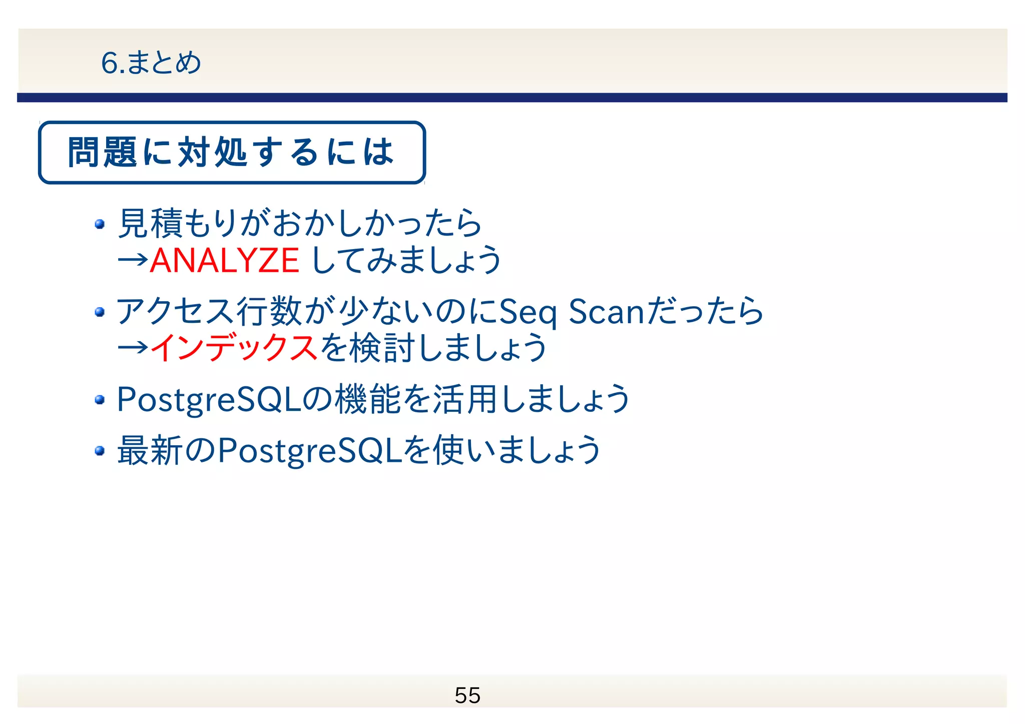 　 56 6.まとめ インデントが深いところから 見積もりがずれているところから 時間が伸びているところから EXPLAIN ANALYZEで 問題を探すなら 