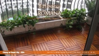 Chung cư Royal City - R5A
ROMANA
Balcony
Sàn Gỗ Tự Nhiên Ngoài Trời Số 1 Việt Nam | 09 48 41 46 46 |
www.vnromana.com
Home Décor Trends
 