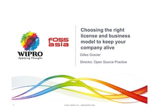 © 2015 WIPRO LTD | WWW.WIPRO.COM1
Gilles Gravier
Choosing the right
license and business
model to keep your
company alive
Director, Open Source Practice
 