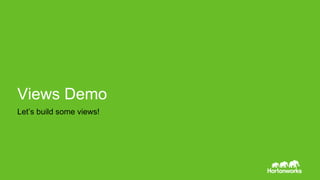 Page 51 © Hortonworks Inc. 2011 – 2014. All Rights Reserved
Views Demo
Let’s build some views!
 
