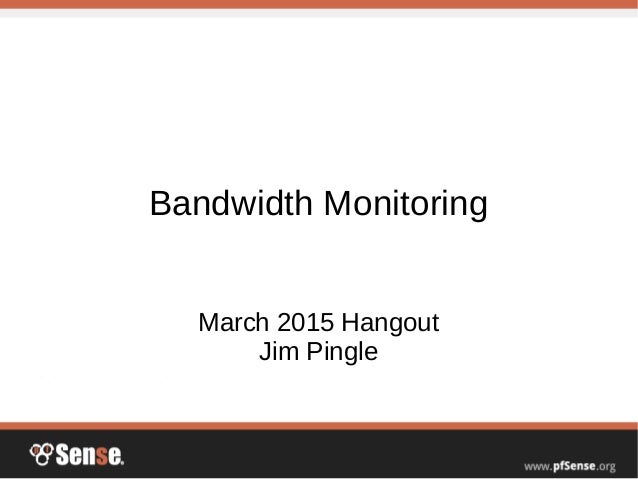 Bandwidth Monitoring
March 2015 Hangout
Jim Pingle
 