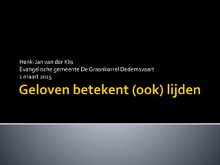 Henk-Jan van der Klis
Evangelische gemeente De Graankorrel Dedemsvaart
1 maart 2015
 