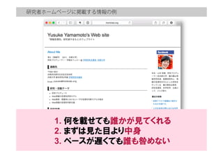 研究者ホームページに掲載する情報の例
1. 何を載せても誰かが見てくれる
2. まずは見た目より中身
3. ペースが遅くても誰も咎めない
 