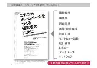 研究者はホームページで何を発信しているのか？
http://www.amazon.co.jp/これからホームページをつくる研究者のために
—―ウェブから学術情報を発信する実践ガイド-­ACADEMIC-­RESOURCE-­GUIDE-­
岡本/dp/480671335X
 