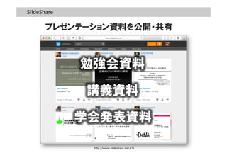 プレゼンテーション資料を公開・共有
h"p://www.slideshare.netより
勉強会資料
学会発表資料
講義資料
 