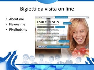 Bigietti da visita on line
• About.me
• Flavors.me
• Pixelhub.me
 
