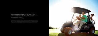 YOUR PERSONAL GOLF CART
MOVE AROUND IN STYLE
When you become the proud owner of a Trump PRVT home at The Trump Estates, yo...