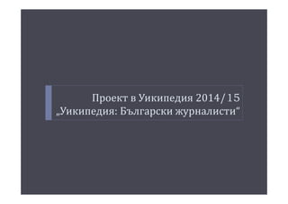 Проект в Уикипедия 2014/15
„Уикипедия: Български журналисти“
 