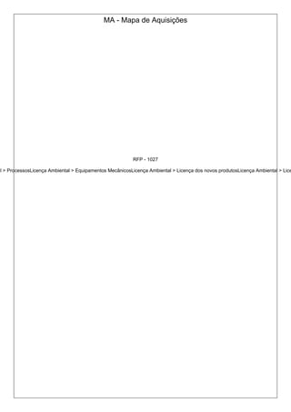 MA - Mapa de Aquisições
RFP - 1027
al > ProcessosLicença Ambiental > Equipamentos MecânicosLicença Ambiental > Licença dos novos produtosLicença Ambiental > Lice
 