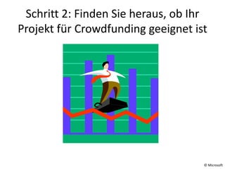 Schritt 2: Finden Sie heraus, ob Ihr
Projekt für Crowdfunding geeignet ist
© Microsoft
 