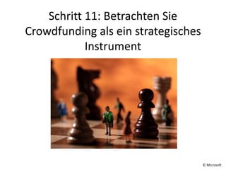 Schritt 11: Betrachten Sie
Crowdfunding als ein strategisches
Instrument
© Microsoft
 
