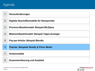 Sven Ruoss – 2015 – Geld verdienen mit digitalen Inhalten 
Seite 40"
Agenda
1
2
4
5
6
7
Herausforderungen
Digitale Geschäftsmodelle für Newsportale
Metered-Bezahlmodell: Beispiel Tages-Anzeiger
Pay-per-Article: Beispiel Blendle
Flatrate: Beispiele Readly & Piano Media
Gratismodelle
8 Zusammenfassung und Ausblick
3 Premium-Bezahlmodell: Beispiel BILDplus
 