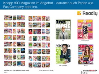 Sven Ruoss – 2015 – Geld verdienen mit digitalen Inhalten 
Seite 43"
Knapp 900 Magazine im Angebot – darunter auch Perlen wie
FastCompany oder Inc.
Quelle: Printscreens Readly
 