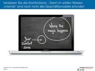 Sven Ruoss – 2015 – Geld verdienen mit digitalen Inhalten 
Seite 59"
Verlassen Sie die Komfortzone – Denn im wilden Westen
„Internet“ sind noch nicht alle Geschäftsmodelle erfunden
 