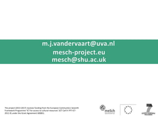 The project (2013-2017) receives funding from the European Community’s Seventh
Framework Programme ‘ICT for access to cultural resources’ (ICT Call 9: FP7-ICT-
2011-9) under the Grant Agreement 600851.
 