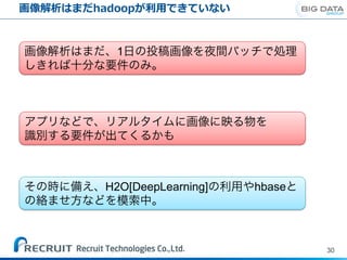 画像解析はまだhadoopが利用できていない
30
1
H2O[DeepLearning] hbase
 