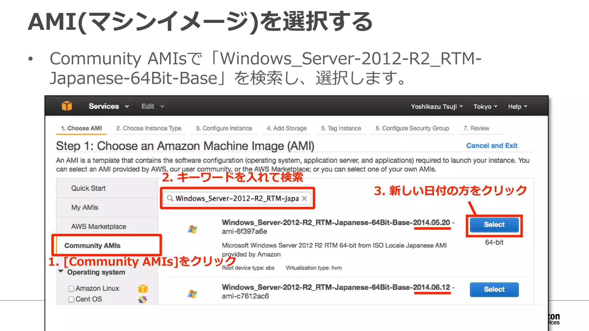 AMI(マシンイメージ)を選択する
• Community AMIsで「Windows_Server-2012-R2_RTM-
Japanese-64Bit-Base」を検索し、選択します。
3. 新しい日付の方をクリック
2. キーワードを入れて検索
1. [Community AMIs]をクリック
 
