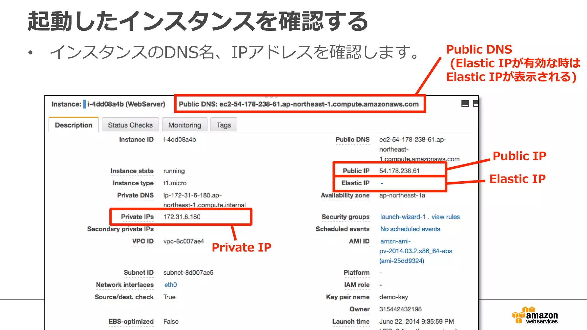 起動したインスタンスを確認する
• インスタンスのDNS名、IPアドレスを確認します。 Public DNS
(Elastic IPが有効な時は
Elastic IPが表示される)
Public IP
Elastic IP
Private IP
 