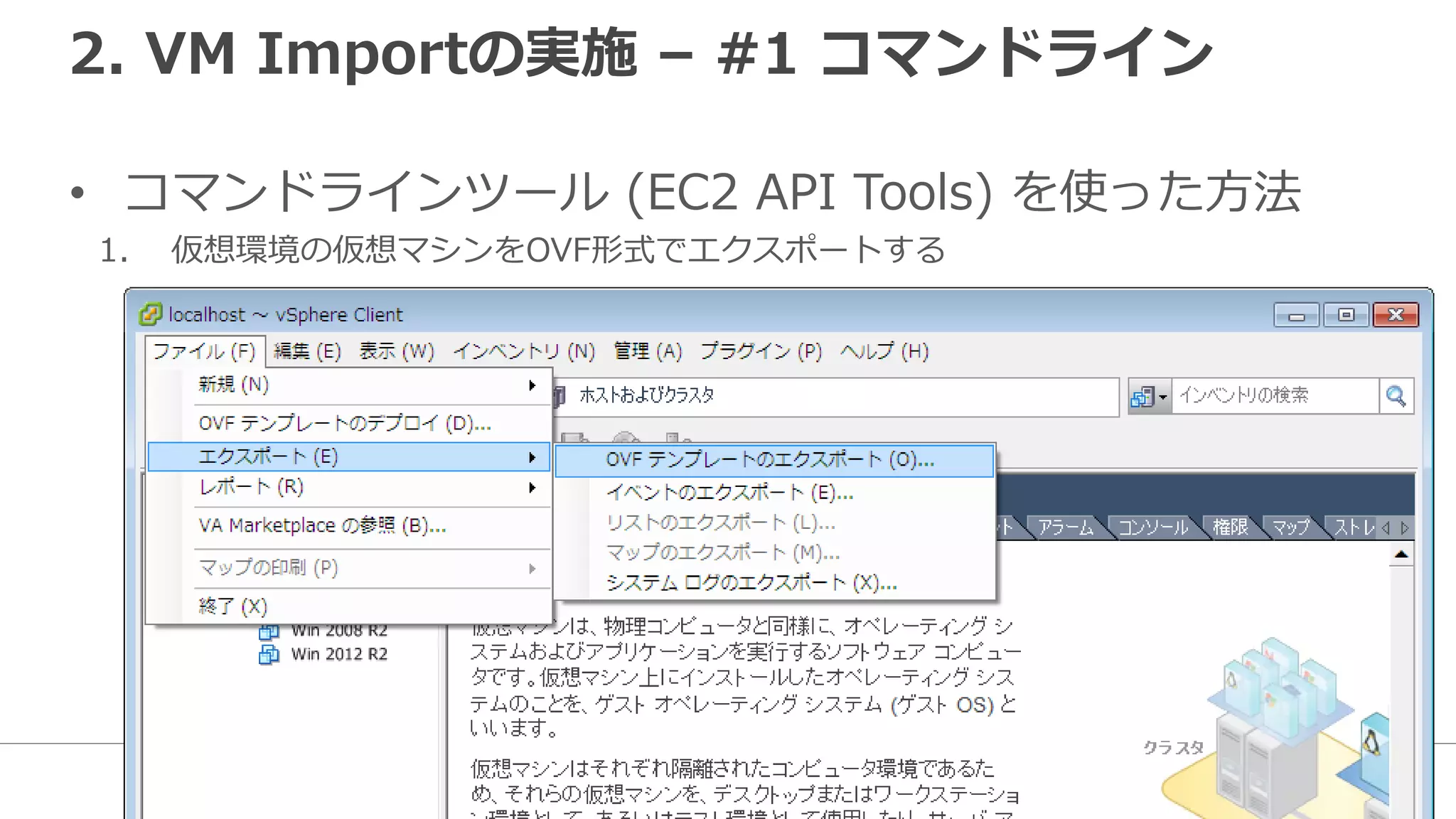 2. VM Importの実施 – #1 コマンドライン
• コマンドラインツール (EC2 API Tools) を使った方法
1. 仮想環境の仮想マシンをOVF形式でエクスポートする
 