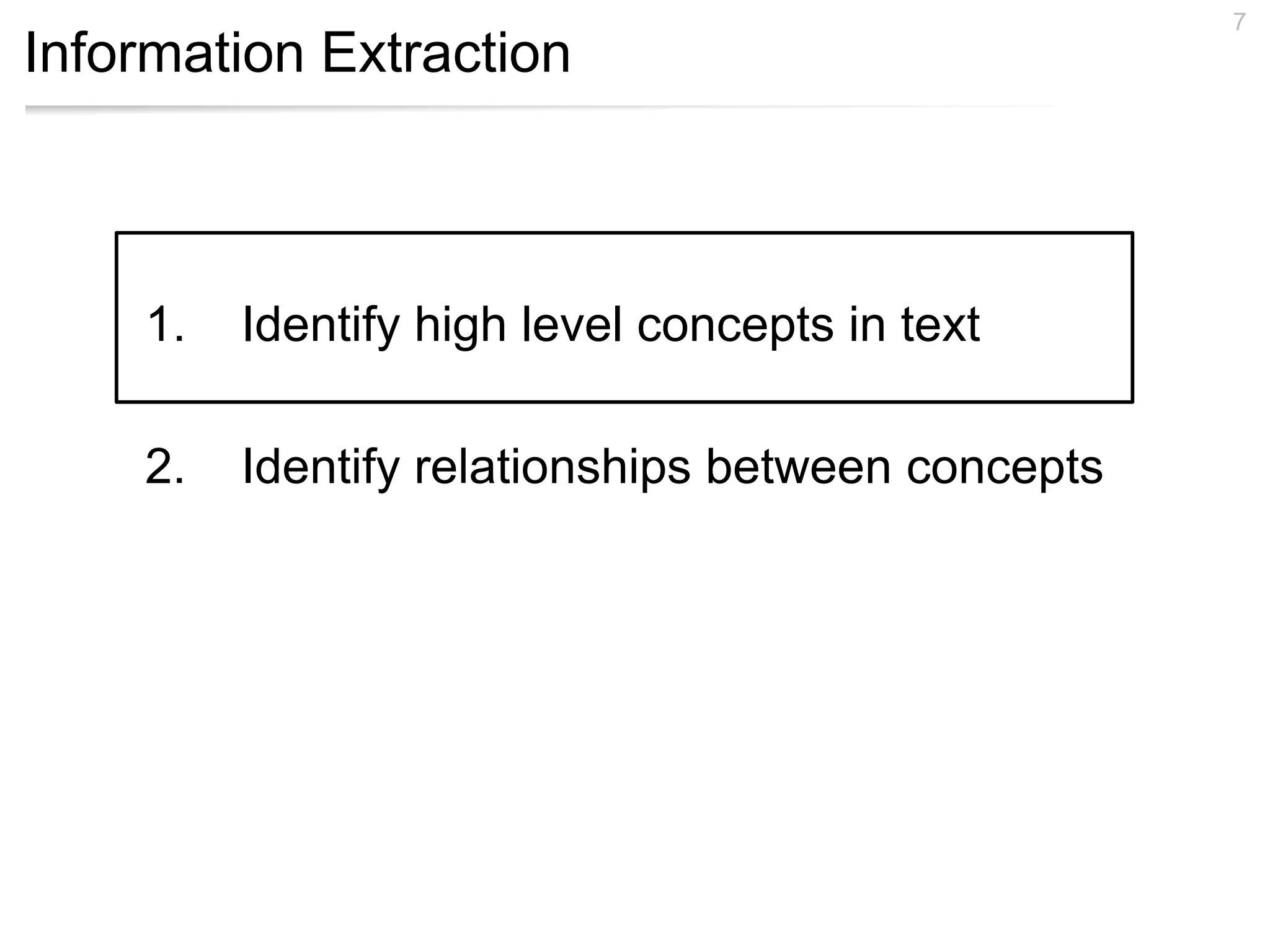 Information Extraction
7
1. Identify high level concepts in text
2. Identify relationships between concepts
 