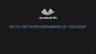 MYTH: METAPROGRAMMING IS “USELESS”
3
 