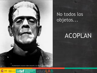 No todos los
objetos...
ACOPLAN
Frankenstein's monster (Boris Karloff). Dr. Macro. Dominio público
 