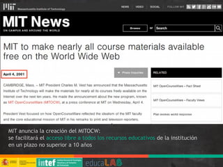 MIT anuncia la creación del MITOCW:
se facilitará el acceso libre a todos los recursos educativos de la institución
en un plazo no superior a 10 años
 