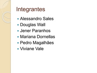 Integrantes
 Alessandro Sales
 Douglas Wall
 Jener Paranhos
 Mariana Dornellas
 Pedro Magalhães
 Viviane Vale
 