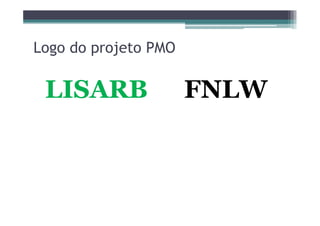 Logo do projeto PMO
LISARBLISARBLISARBLISARB FNLWFNLWFNLWFNLW
 