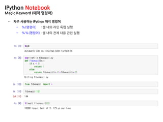 IPython Notebook
Magic Keyword (매직 명령어)
• 자주 사용하는 IPython 매직 명령어
• %(명령어) : 셀 내의 라인 독립 실행
• %%(명령어) : 셀 내의 전체 내용 관련 실행
 