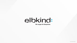 © 2015 elbkind GmbH
Wir sorgen für Gespräche.
1
 