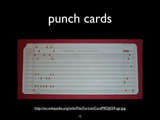 punch cards
12
http://en.wikipedia.org/wiki/File:FortranCardPROJ039.agr.jpg
 