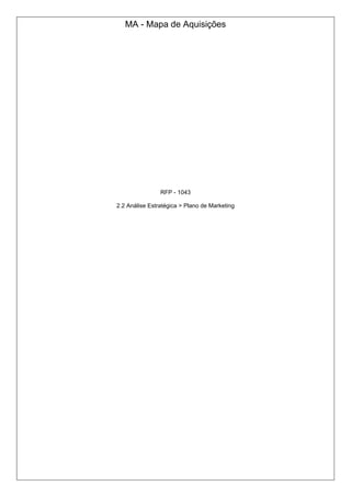MA - Mapa de Aquisições
RFP - 1043
2.2 Análise Estratégica > Plano de Marketing
 