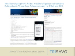Reisewarnungen (Travel Alerts): Aktuelle Ereignisse und Gefahren
Automatischer Versand von Reisewarnungen via E-Mail und SMS
 