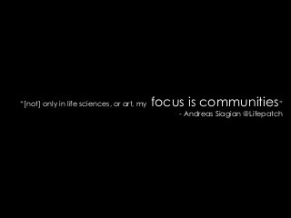 “[not] only in life sciences, or art, my focus is communities”
- Andreas Siagian @Lifepatch
 
