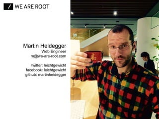 Martin Heidegger
Web Engineer
m@we-are-root.com
twitter: leichtgewicht
facebook: leichtgewicht
github: martinheidegger
 