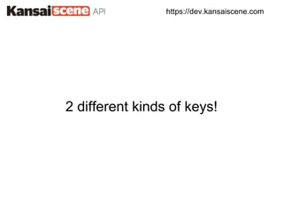 https://dev.kansaiscene.com
2 different kinds of keys!
 