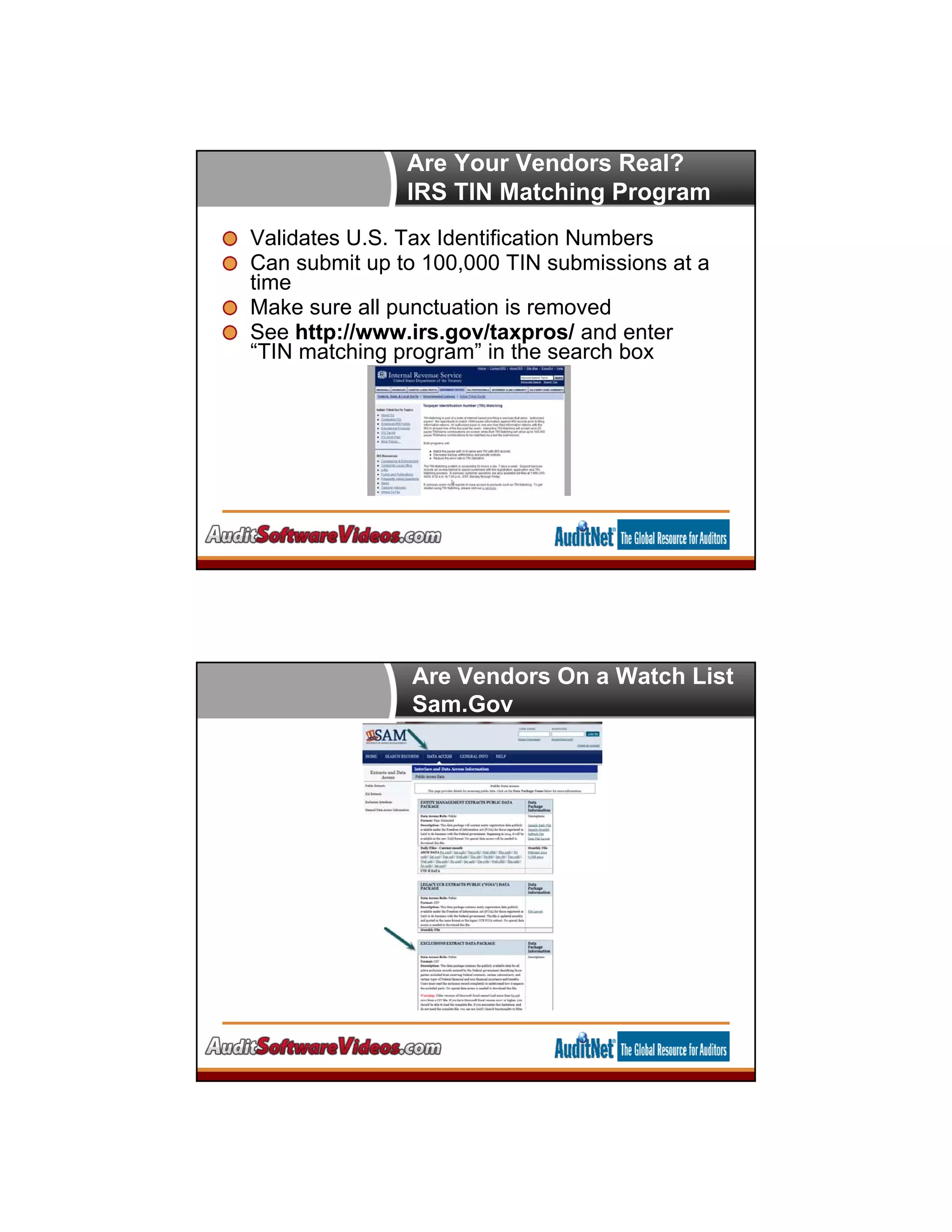 Are Your Vendors Real?
IRS TIN Matching Program
Validates U.S. Tax Identification Numbers
Can submit up to 100,000 TIN submissions at a
time
Make sure all punctuation is removed
See http://www.irs.gov/taxpros/ and enter
“TIN matching program” in the search box
Are Vendors On a Watch List
Sam.Gov
 