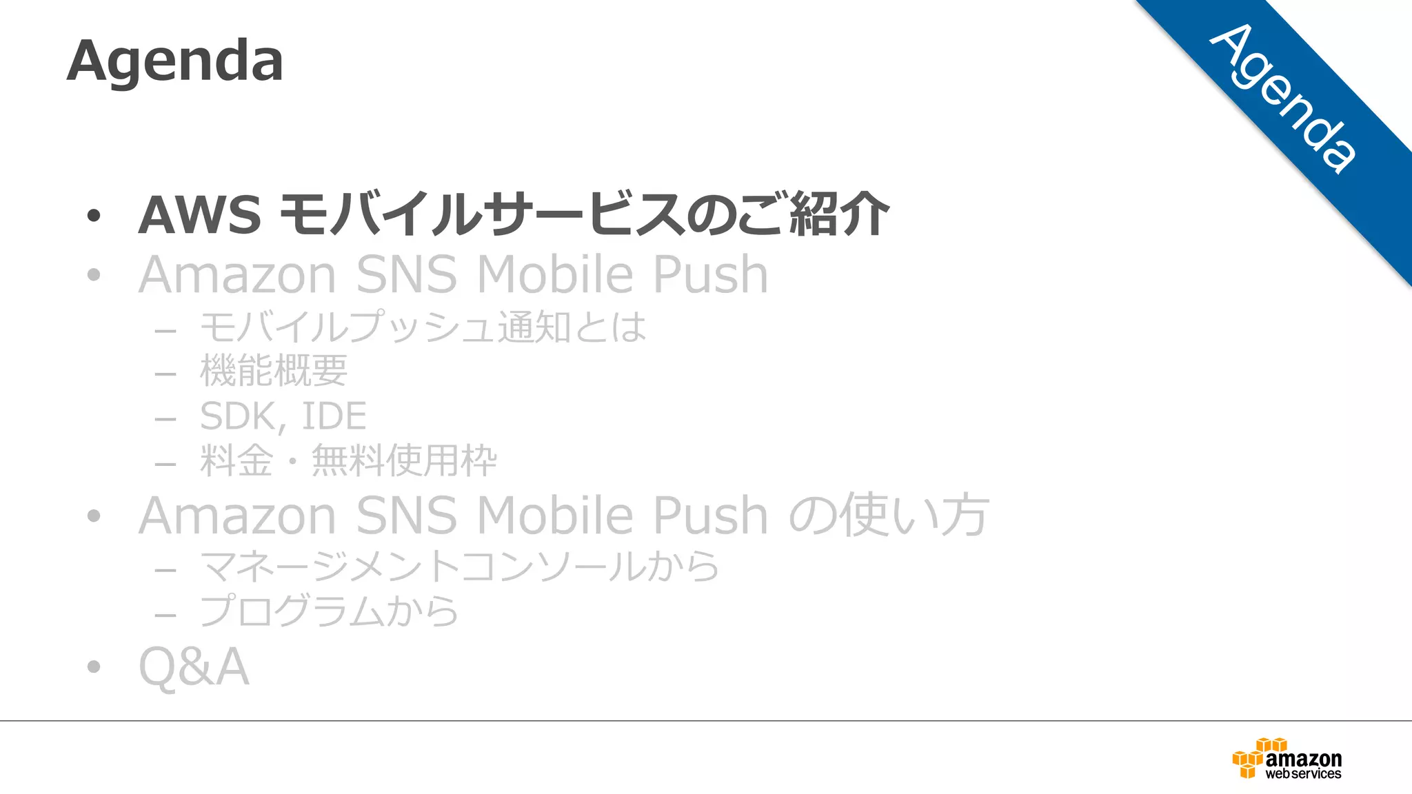 AWS モバイルサービスのご紹介
Amazon  Cognito
Kinesis  Connector DynamoDB  Connector S3  Connector SQS  Connector SES  Connector
グローバルインフラ
(リージョン、アベイラビリティゾーン、エッジロケーション)
コアとなるサービス群
モバイルに最適化
されたコネクタ
モバイルに最適化
されたサービス
お客様のモバイルアプリ、ゲーム、デバイス
AWS  Mobile  SDK,  API  Endpoints,  Management  Console
コンピュート ストレージ ネットワーク 分析 データベース
統合されたSDK
Amazon  Mobile  Analytics Amazon  SNS  Mobile  Push
 